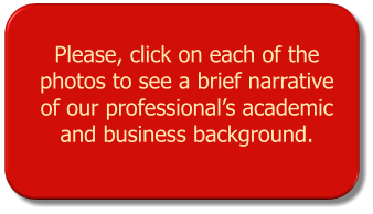 Please, click on each of the photos to see a brief narrative of our professionals academic and business background.